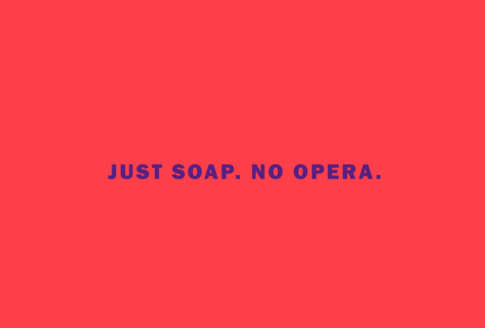 Just Soap. No Opera.